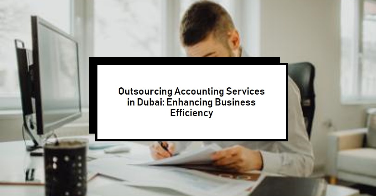 Outsourcing Accounting Services in Dubai